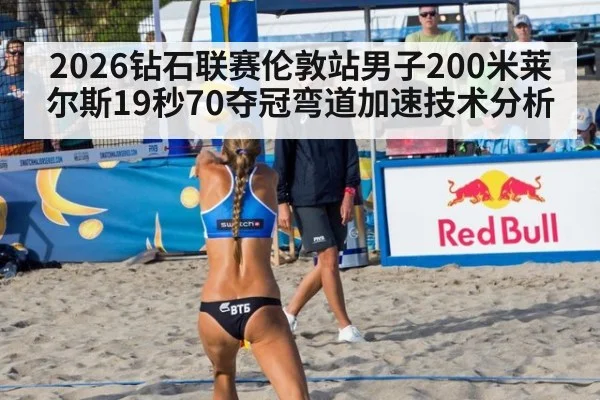 2026钻石联赛伦敦站男子200米莱尔斯19秒70夺冠弯道加速技术分析