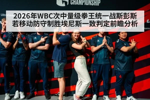 2026年WBC次中量级拳王统一战斯彭斯若移动防守制胜埃尼斯一致判定前瞻分析